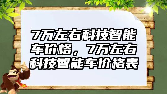 7萬左右科技智能車價格，7萬左右科技智能車價格表