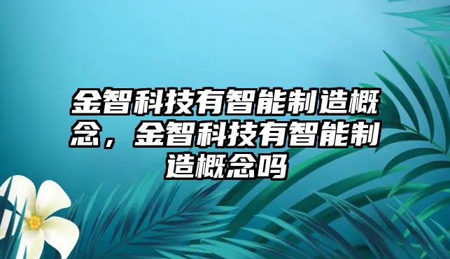 金智科技有智能制造概念，金智科技有智能制造概念嗎