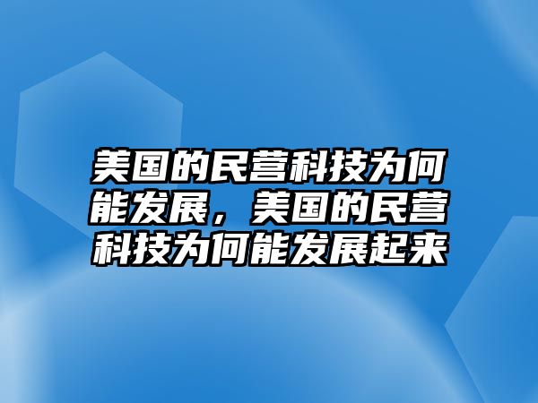 美國的民營科技為何能發(fā)展，美國的民營科技為何能發(fā)展起來