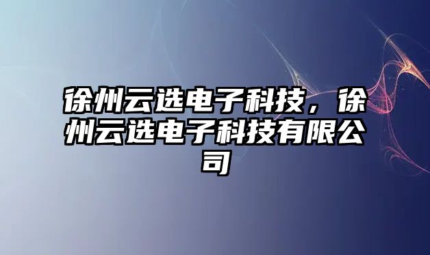 徐州云選電子科技，徐州云選電子科技有限公司