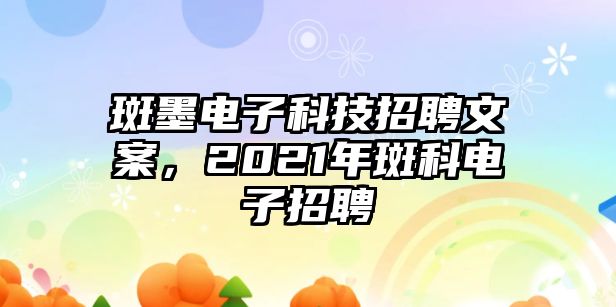 斑墨電子科技招聘文案，2021年斑科電子招聘