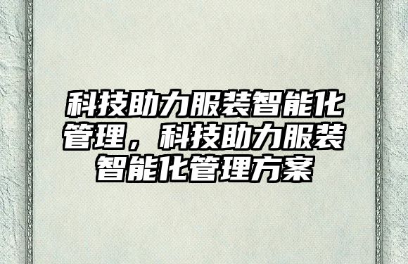 科技助力服裝智能化管理，科技助力服裝智能化管理方案