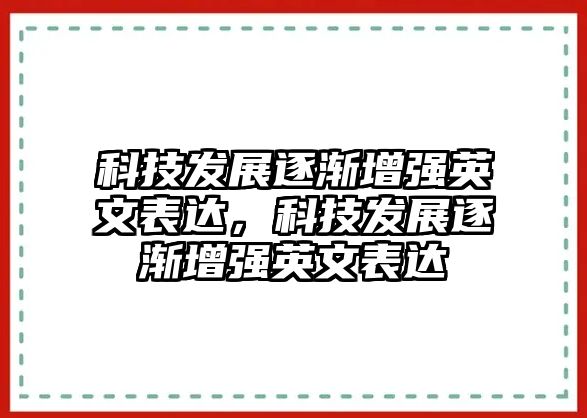 科技發(fā)展逐漸增強英文表達，科技發(fā)展逐漸增強英文表達