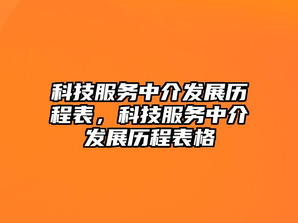 科技服務(wù)中介發(fā)展歷程表，科技服務(wù)中介發(fā)展歷程表格