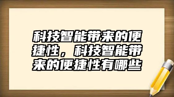 科技智能帶來的便捷性，科技智能帶來的便捷性有哪些