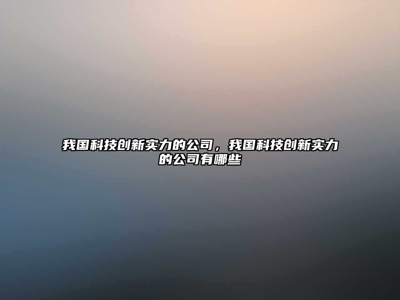 我國(guó)科技創(chuàng)新實(shí)力的公司，我國(guó)科技創(chuàng)新實(shí)力的公司有哪些