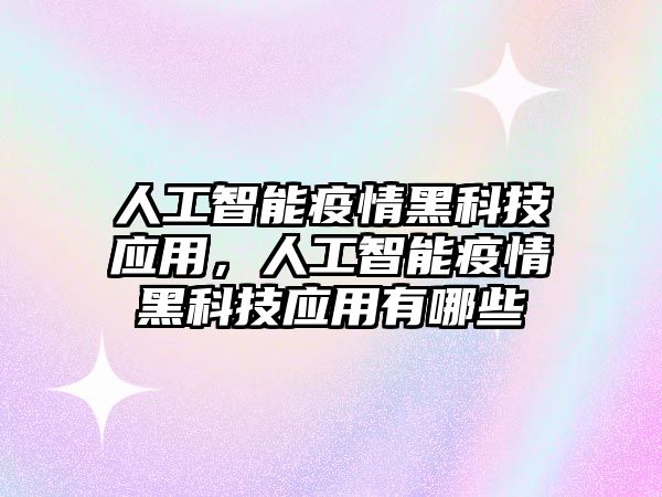 人工智能疫情黑科技應用，人工智能疫情黑科技應用有哪些