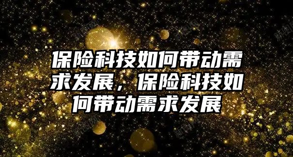 保險科技如何帶動需求發(fā)展，保險科技如何帶動需求發(fā)展