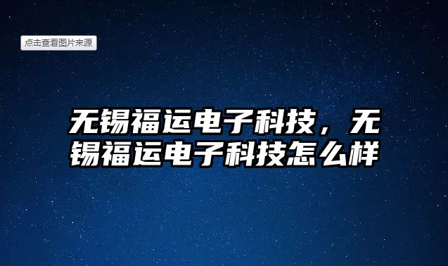 無錫福運(yùn)電子科技，無錫福運(yùn)電子科技怎么樣