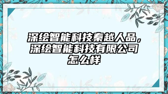 深繪智能科技秦越人品，深繪智能科技有限公司怎么樣