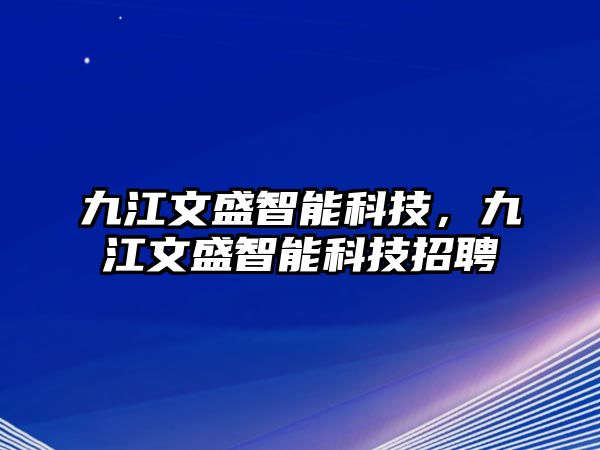 九江文盛智能科技，九江文盛智能科技招聘