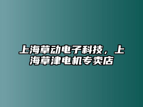 上海草動電子科技，上海草津電機專賣店