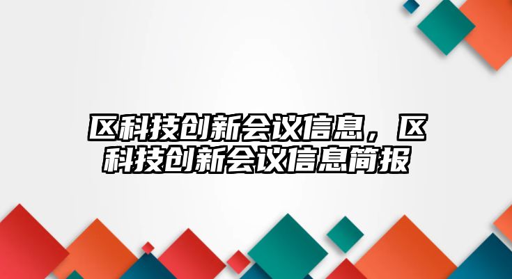 區(qū)科技創(chuàng)新會議信息，區(qū)科技創(chuàng)新會議信息簡報