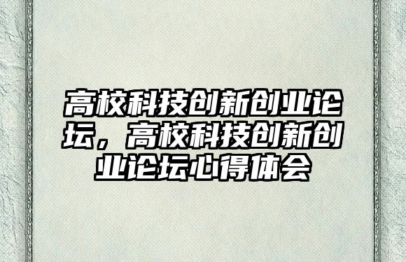 高?？萍紕?chuàng)新創(chuàng)業(yè)論壇，高校科技創(chuàng)新創(chuàng)業(yè)論壇心得體會(huì)