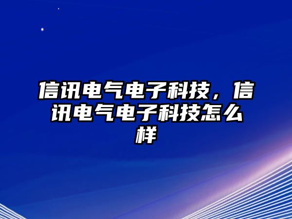 信訊電氣電子科技，信訊電氣電子科技怎么樣