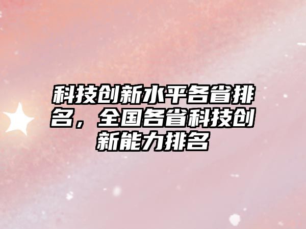 科技創(chuàng)新水平各省排名，全國各省科技創(chuàng)新能力排名