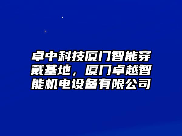 卓中科技廈門智能穿戴基地，廈門卓越智能機(jī)電設(shè)備有限公司