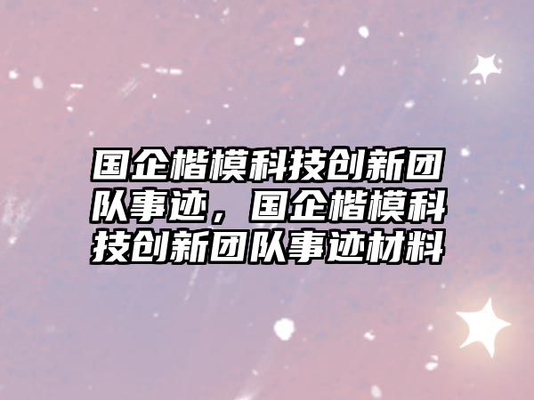 國企楷?？萍紕?chuàng)新團(tuán)隊事跡，國企楷?？萍紕?chuàng)新團(tuán)隊事跡材料