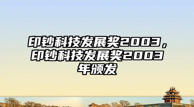 印鈔科技發(fā)展獎(jiǎng)2003，印鈔科技發(fā)展獎(jiǎng)2003年頒發(fā)