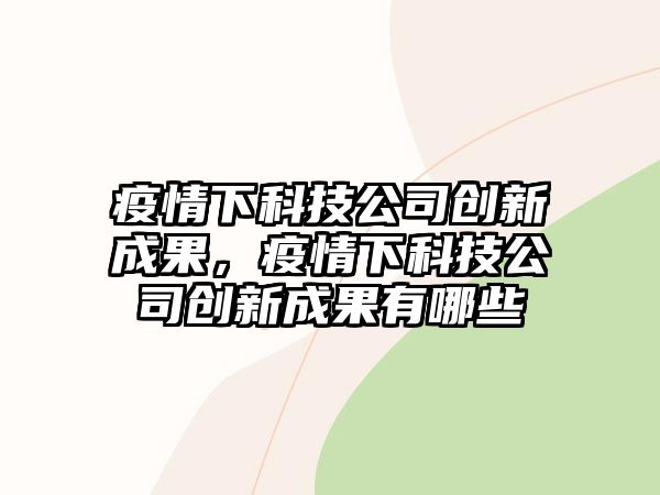 疫情下科技公司創(chuàng)新成果，疫情下科技公司創(chuàng)新成果有哪些