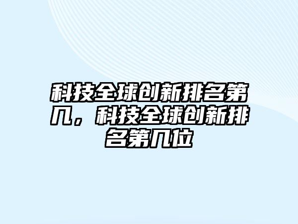 科技全球創(chuàng)新排名第幾，科技全球創(chuàng)新排名第幾位