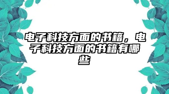 電子科技方面的書(shū)籍，電子科技方面的書(shū)籍有哪些