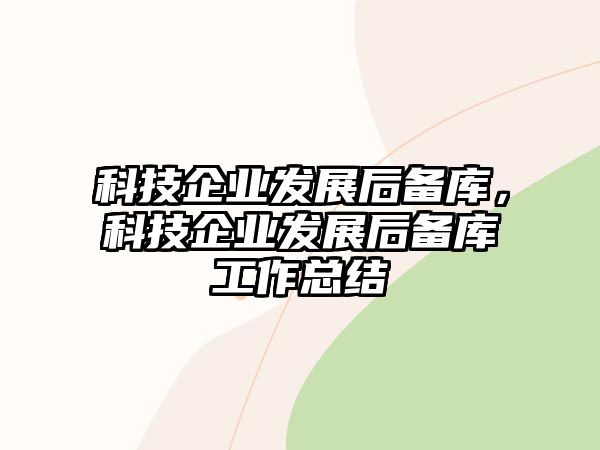 科技企業(yè)發(fā)展后備庫，科技企業(yè)發(fā)展后備庫工作總結(jié)