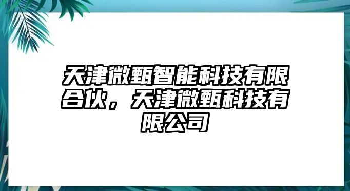 天津微甄智能科技有限合伙，天津微甄科技有限公司