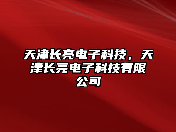 天津長(zhǎng)亮電子科技，天津長(zhǎng)亮電子科技有限公司