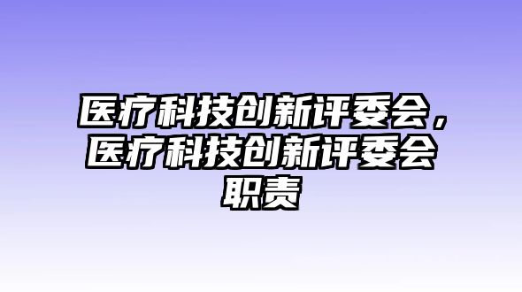 醫(yī)療科技創(chuàng)新評委會(huì)，醫(yī)療科技創(chuàng)新評委會(huì)職責(zé)