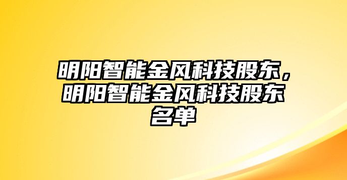 明陽智能金風(fēng)科技股東，明陽智能金風(fēng)科技股東名單