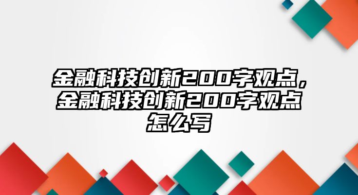 金融科技創(chuàng)新200字觀點(diǎn)，金融科技創(chuàng)新200字觀點(diǎn)怎么寫