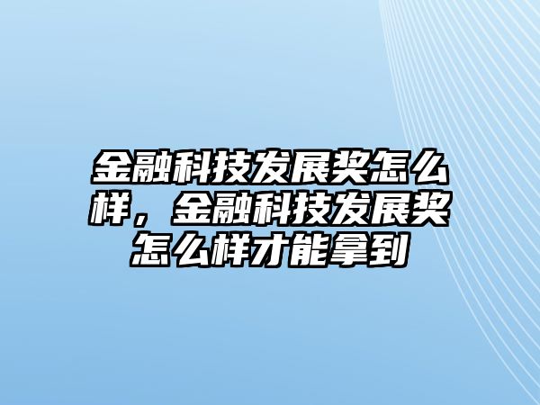 金融科技發(fā)展獎怎么樣，金融科技發(fā)展獎怎么樣才能拿到