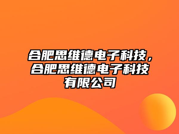 合肥思維德電子科技，合肥思維德電子科技有限公司