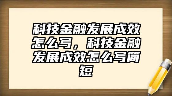 科技金融發(fā)展成效怎么寫，科技金融發(fā)展成效怎么寫簡(jiǎn)短