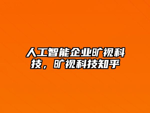 人工智能企業(yè)曠視科技，曠視科技知乎