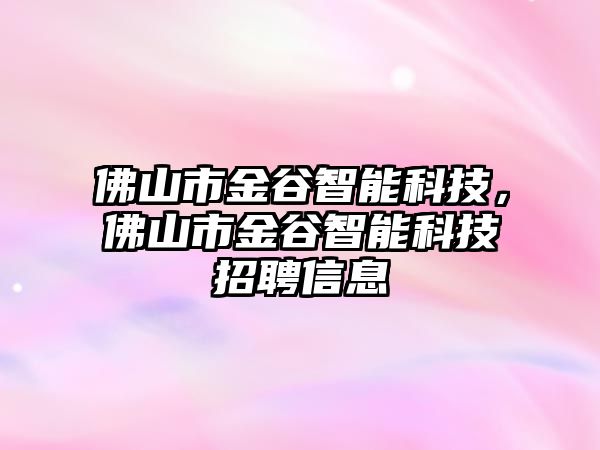 佛山市金谷智能科技，佛山市金谷智能科技招聘信息