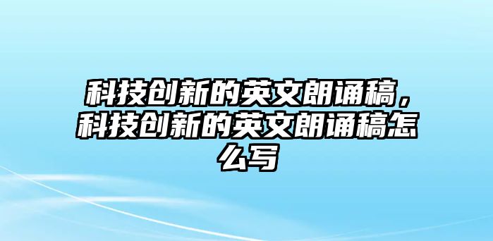 科技創(chuàng)新的英文朗誦稿，科技創(chuàng)新的英文朗誦稿怎么寫