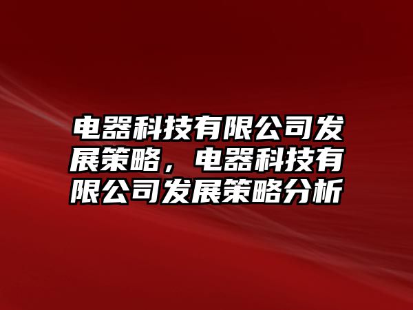 電器科技有限公司發(fā)展策略，電器科技有限公司發(fā)展策略分析