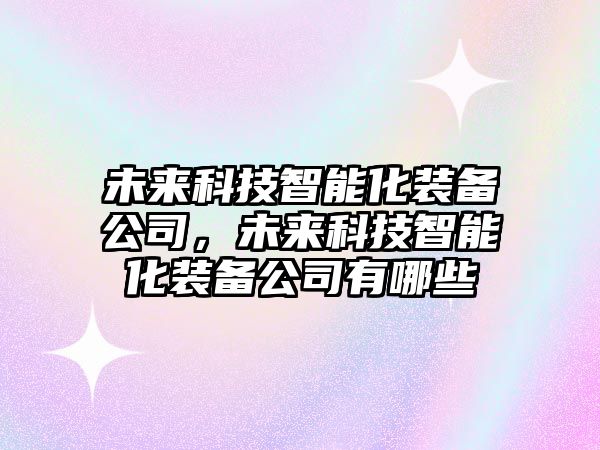 未來科技智能化裝備公司，未來科技智能化裝備公司有哪些