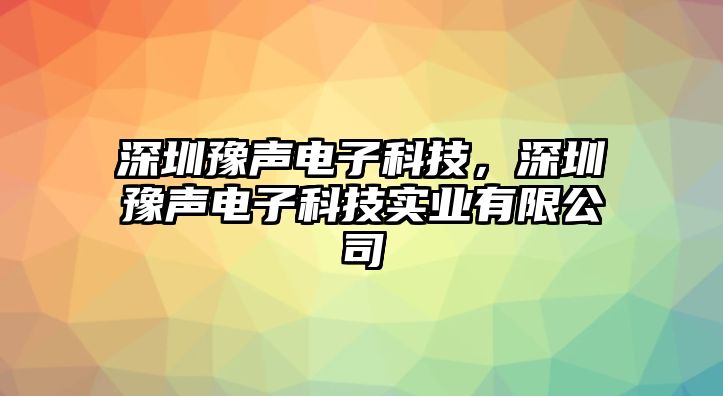 深圳豫聲電子科技，深圳豫聲電子科技實業(yè)有限公司