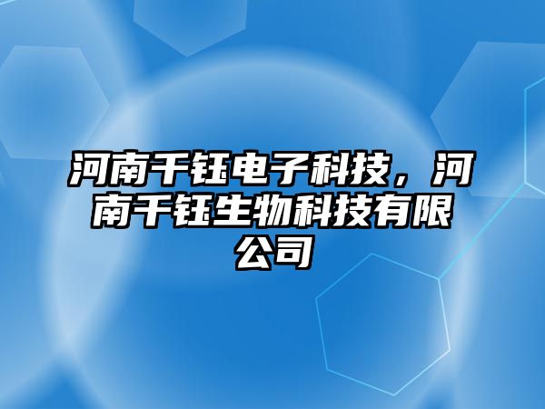 河南千鈺電子科技，河南千鈺生物科技有限公司