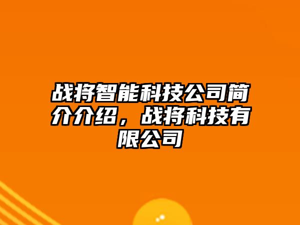 戰(zhàn)將智能科技公司簡(jiǎn)介介紹，戰(zhàn)將科技有限公司