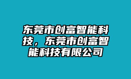 東莞市創(chuàng)富智能科技，東莞市創(chuàng)富智能科技有限公司