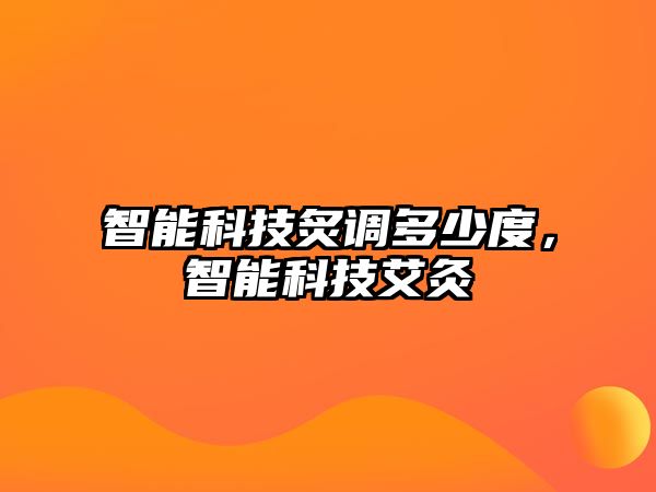 智能科技炙調(diào)多少度，智能科技艾灸