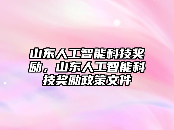 山東人工智能科技獎勵，山東人工智能科技獎勵政策文件