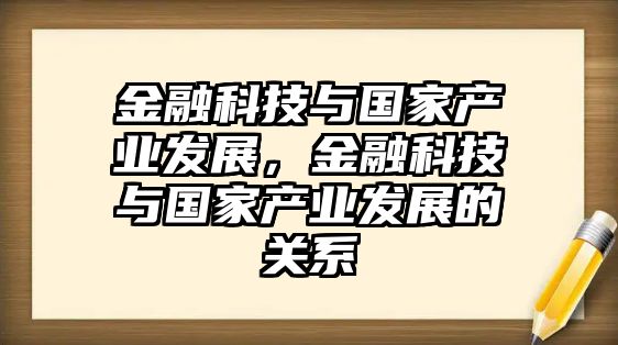 金融科技與國家產(chǎn)業(yè)發(fā)展，金融科技與國家產(chǎn)業(yè)發(fā)展的關(guān)系