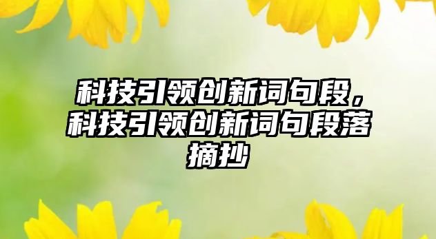 科技引領創(chuàng)新詞句段，科技引領創(chuàng)新詞句段落摘抄