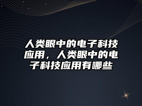 人類眼中的電子科技應(yīng)用，人類眼中的電子科技應(yīng)用有哪些