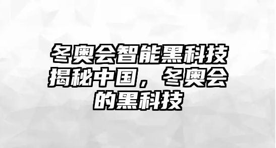 冬奧會(huì)智能黑科技揭秘中國(guó)，冬奧會(huì)的黑科技